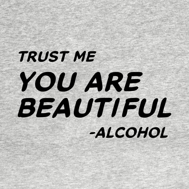 Trust Me You Are Beautiful Alcohol #1 by MrTeddy